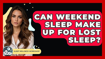 Can Weekend Sleep Make Up For Lost Sleep? - Sleep Wellness Workshop