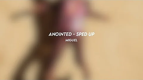 anointed: miguel (sped up)
