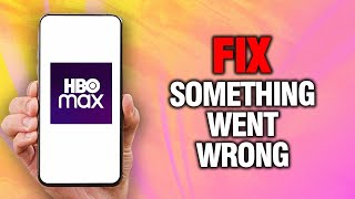 How To Fix And Solve HBO MAX App Something Went Wrong Error
