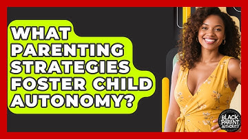 What Parenting Strategies Foster Child Autonomy? - Black Parent Authority