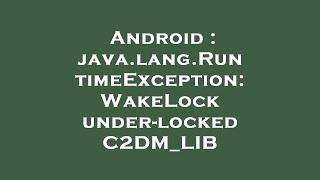 Android : java.lang.RuntimeException: WakeLock under-locked C2DM_LIB