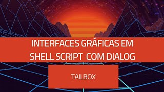 Interface gráfica no Shell Script com Dialog #9 - Tailbox: Monitorando arquivos de log com o Dialog