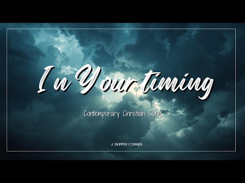 In Your Time | Official Lyric Video | Christian Song About God’s Perfect Timing | J.Skipper Corner