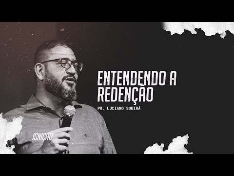 Pr. Luciano Subirá | Entendendo a redenção #ignição18