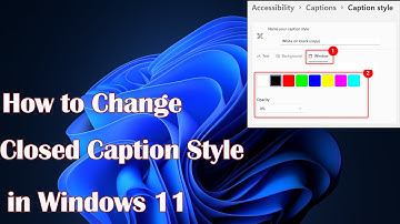 How to Change Closed Caption Style in Windows 11