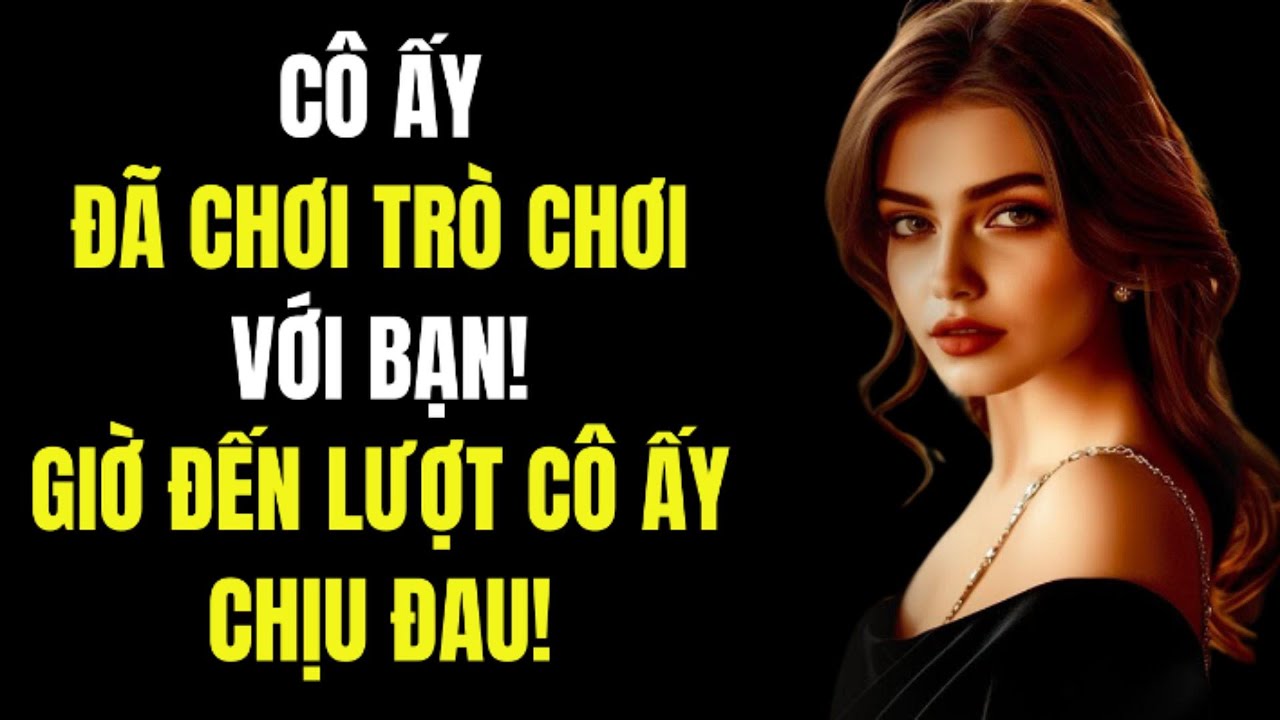 Cô Ấy Đã Chơi Trò Chơi Với Bạn, Bây Giờ Đến Lượt Cô Ấy Phải Chịu Đựng | Chủ Nghĩa Khắc Kỷ