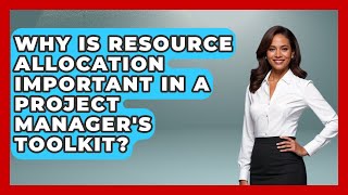 Why Is Resource Allocation Important in a Project Manager's Toolkit?