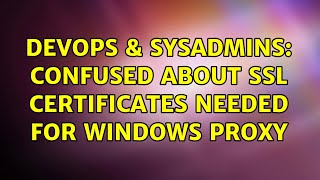 Famous DevOps & SysAdmins: Confused about SSL certificates needed for Windows proxy (2 Solutions!!) Wealth