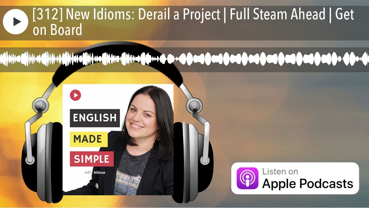[312] New Idioms: Derail a Project | Full Steam Ahead | Get on Board