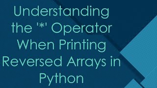 Understanding the '*' Operator When Printing Reversed Arrays in Python