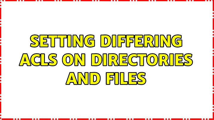 Setting differing ACLs on directories and files (3 Solutions!!)