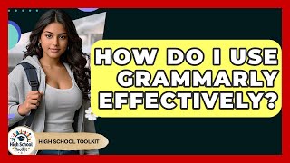 How Do I Use Grammarly Effectively? - High School Toolkit