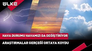 Hava Durumu Havamızı Da Değiştiriyor Uzmanlar Açıkladı