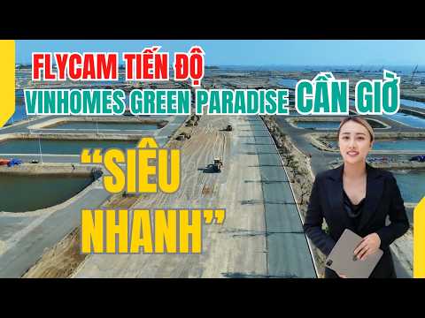 Tiến độ mới nhất Vinhomes Green Paradise Cần Giờ