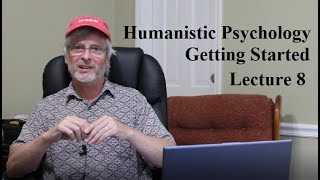 Humanistic Psychology: Getting Started, Lecture 8