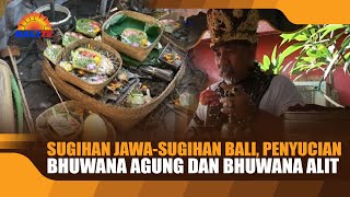SUGIHAN JAWA SUGIHAN BALI, PENYUCIAN BHUWANA AGUNG DAN BHUWANA ALIT