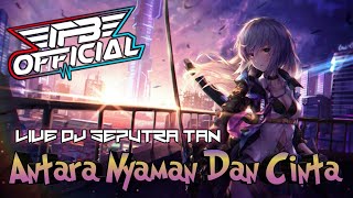 LIVE DJ SEPUTRA TAN - ANTARA NYAMAN DAN CINTA - IFB OFFICIAL