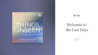 Welcome to the Last Days: Things Unseen with Sinclair B. Ferguson