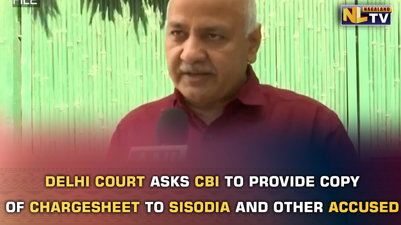 DELHI COURT ASKS CBI TO PROVIDE CHARGESHEET COPY TO SISODIA AND OTHER
