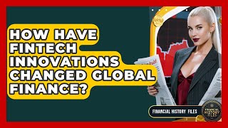 How Have Fintech Innovations Changed Global Finance? - Financial History Files