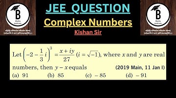 Let (-2-1/3i)3=x+it/27, where x and y are real numbers, then y-x equals (a) 91 (b) 85 (c) -85 (d) -9