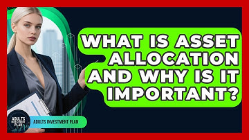 What Is Asset Allocation And Why Is It Important? - Adults Investment Plan