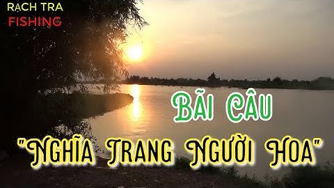 CAO THỦ CÂU CÁ TRA 15 KG & ĐƯỜNG ĐI BÃI CÂU CÁ TRA SÔNG SÀI GÒN - CẦU RẠCH TRA Q 12