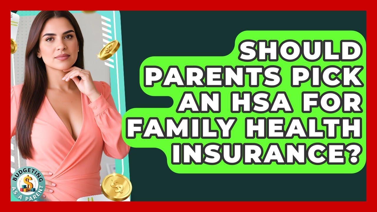 Should Parents Pick An HSA For Family Health Insurance? - Budgeting as a Parent