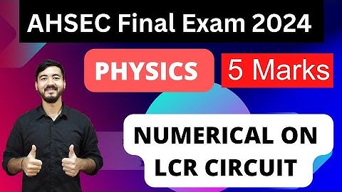AHSEC Final Exam Physics|| Numerical on LCR Circuit || Year 2024 || 5 Marks || Assamese Explanation