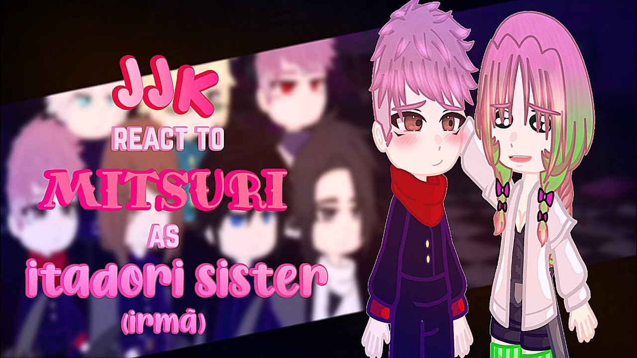 「 🇧🇷/🇺🇸/🇪🇸 - JJK react to MITSURI as ITADORI SISTER 」                      → 1/1←