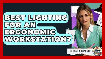 Best Lighting For An Ergonomic Workstation? - Ultimate Study Hacks