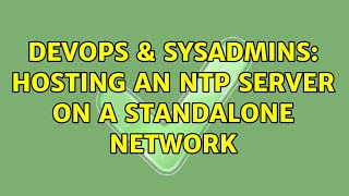 DevOps & SysAdmins: Hosting an NTP server on a standalone network
