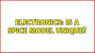 Electronics: Is a spice model unique?