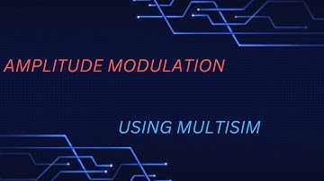 AMPLITUDE MODULATION USING MULTISIM
