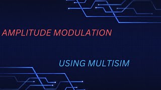 AMPLITUDE MODULATION USING MULTISIM
