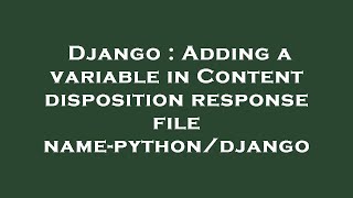 Django : Adding a variable in Content disposition response file name-python/django