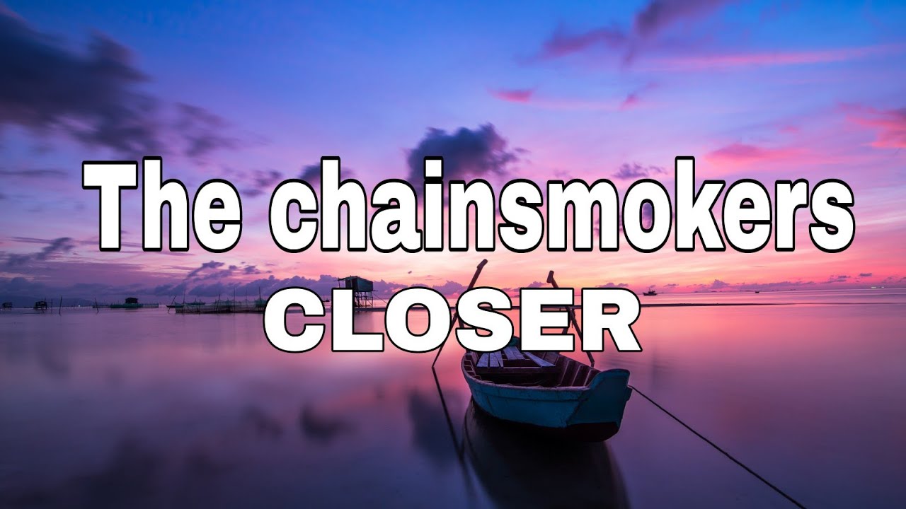 So baby pull me closer lyrical video of closer by chainsmokers, best