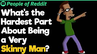 What's the Hardest Part About Being a Very Skinny Man?