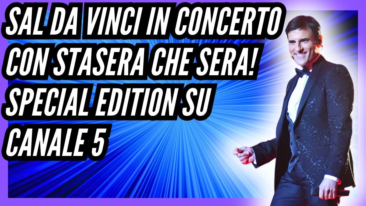 SAL DA VINCI IN CONCERTO CON STASERA CHE SERA! SPECIAL EDITION SU CANALE 5 