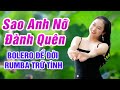 Sao Anh Nỡ Đành Quên, Đêm Tâm Sự - Liên Khúc Bolero Để Đời Rumba Trữ Tình Sầu Vô Tận