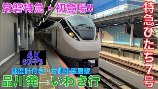 【4K60fps・右側車窓展望】「いいですね〜‼︎」E657系特急ひたち7号‼︎品川発⇨いわき行!!【速度計付き】Ltd.Express Hitachi‥ Shinagawa⇨Iwaki