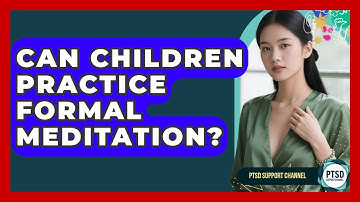 Can Children Practice Formal Meditation? - PTSD Support Channel