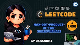LeetCode #1458 – Max Dot Product of Two Subsequences | Full Intuition + Optimized Code | DSASakhi