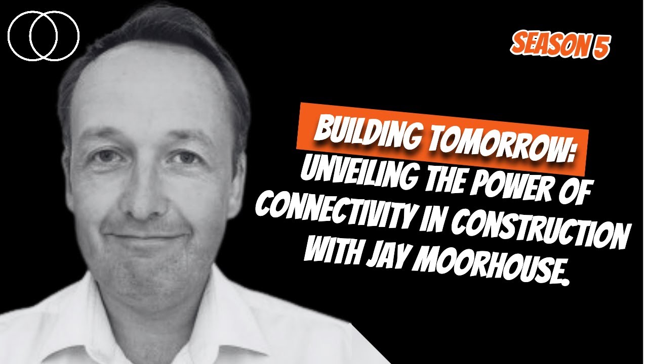 Building Tomorrow: Unveiling the Power of Connectivity in Construction with Jay Moorhouse.
