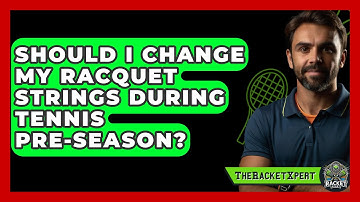 Should I Change My Racquet Strings During Tennis Pre-season? - The Racket Xpert