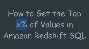 How to Get the Top x% of Values in Amazon Redshift SQL