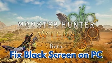 How To Fix Monster Hunter Wilds Beta Test Stuck On Black Screen Error on PC