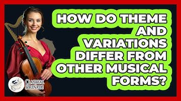How Do Theme And Variations Differ From Other Musical Forms? - Classical Serenade