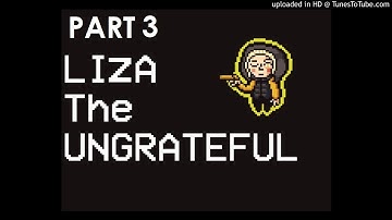 LIZA: The Ungrateful Part 3/6