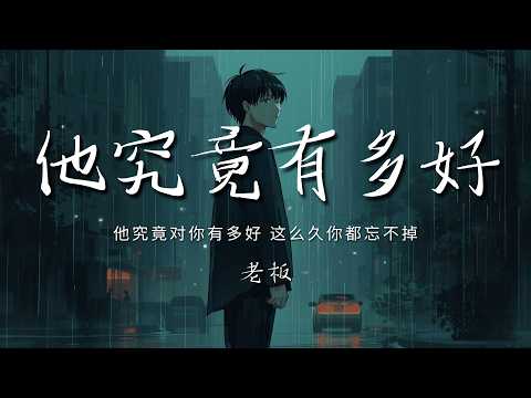 老板 - 他究竟有多好 「他究竟对你有多好 这么久你都忘不掉 除了他 你心里的位置谁都进不了」【动态歌词/PinyinLyrics】♪